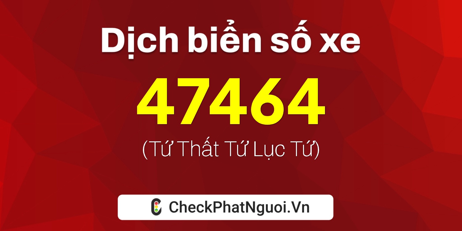 Dịch ý nghĩa <b>biển số xe 18B1-47464</b> tại website checkphatnguoi.vn