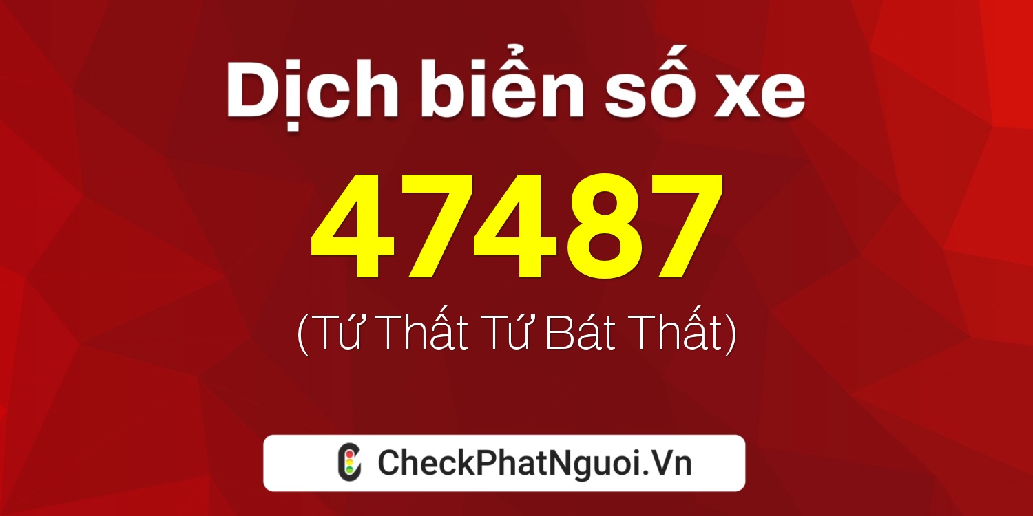 Dịch ý nghĩa <b>biển số xe 15K-47487</b> tại website checkphatnguoi.vn