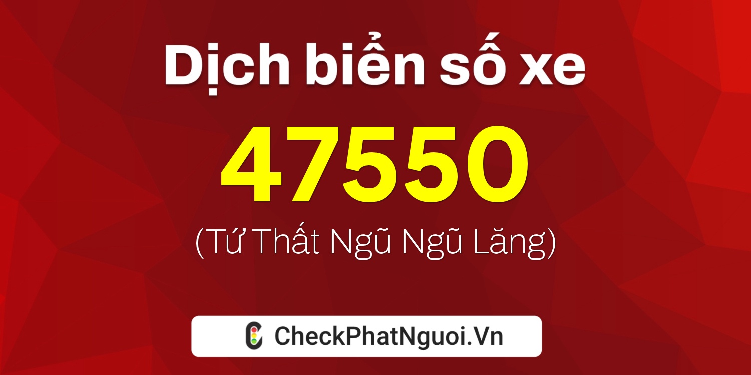 Dịch ý nghĩa <b>biển số xe 15B3-47550</b> tại website checkphatnguoi.vn