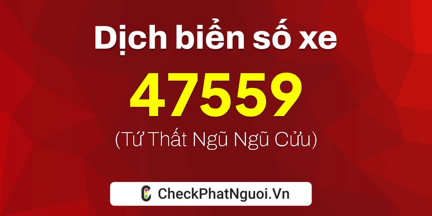 Dịch ý nghĩa <b>biển số xe 72K-47559</b> tại website checkphatnguoi.vn