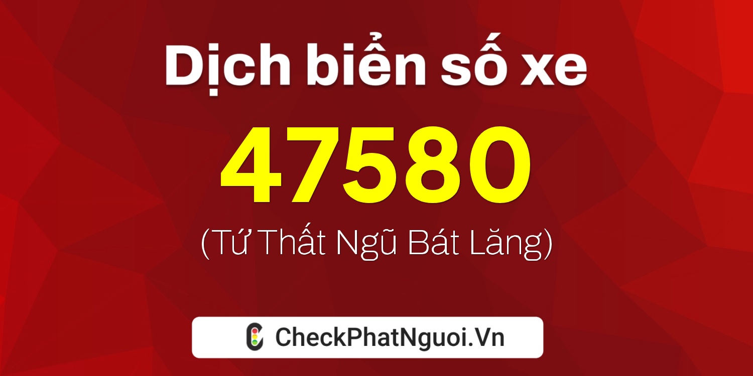 Dịch ý nghĩa <b>biển số xe 84E1-47580</b> tại website checkphatnguoi.vn