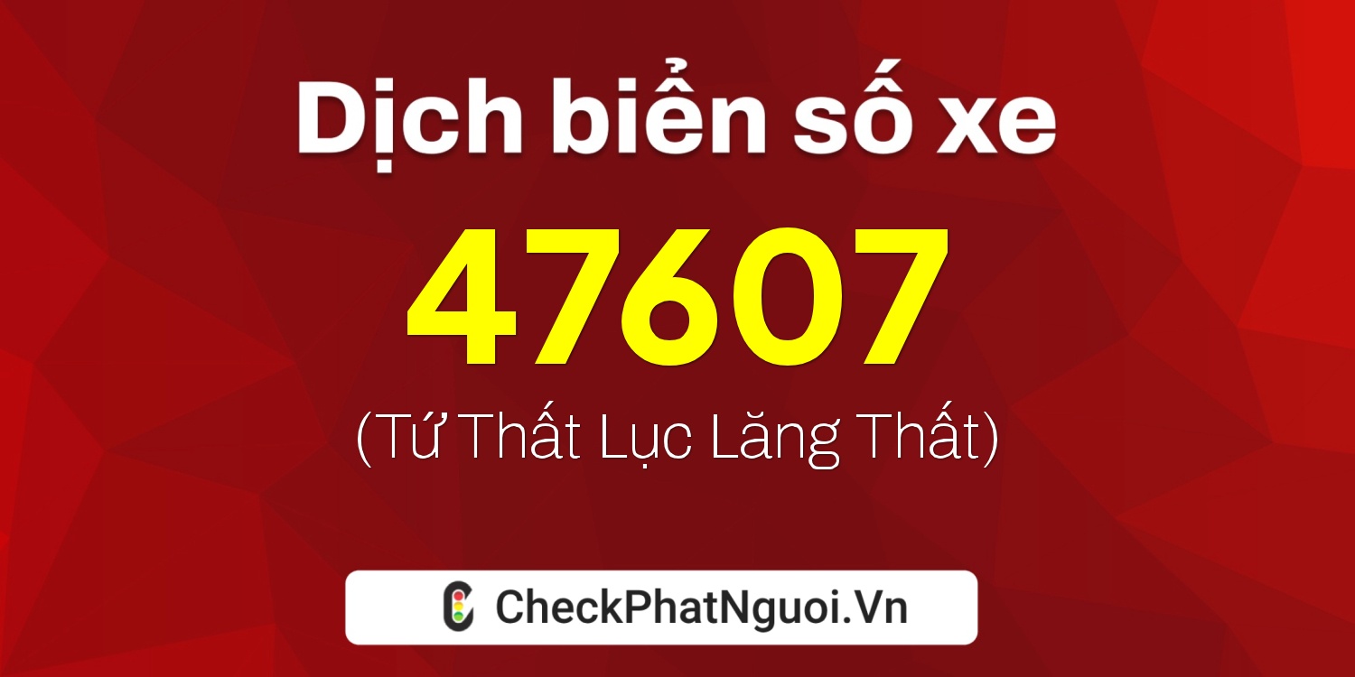 Dịch ý nghĩa <b>biển số xe 68AA-47607</b> tại website checkphatnguoi.vn