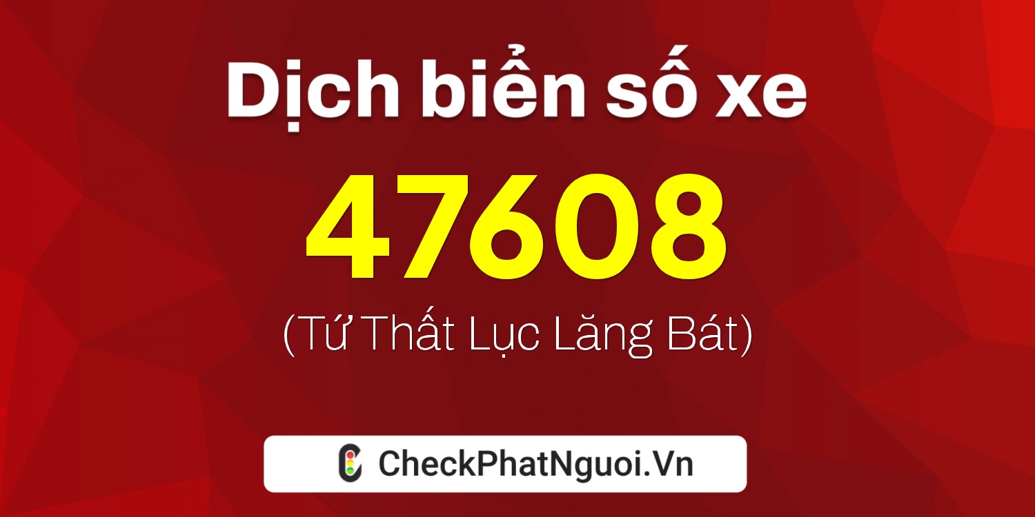 Dịch ý nghĩa <b>biển số xe 51L-47608</b> tại website checkphatnguoi.vn