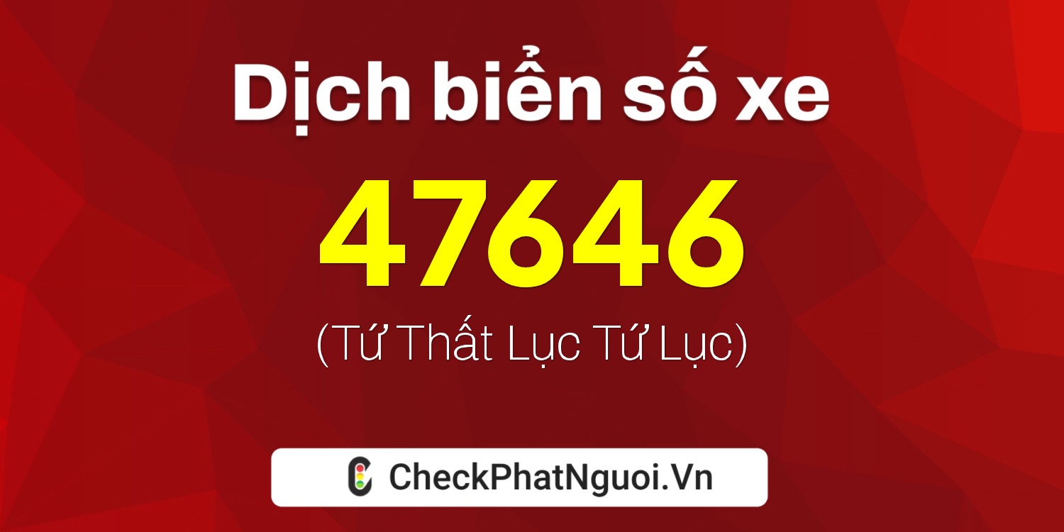 Dịch ý nghĩa <b>biển số xe 74C1-47646</b> tại website checkphatnguoi.vn