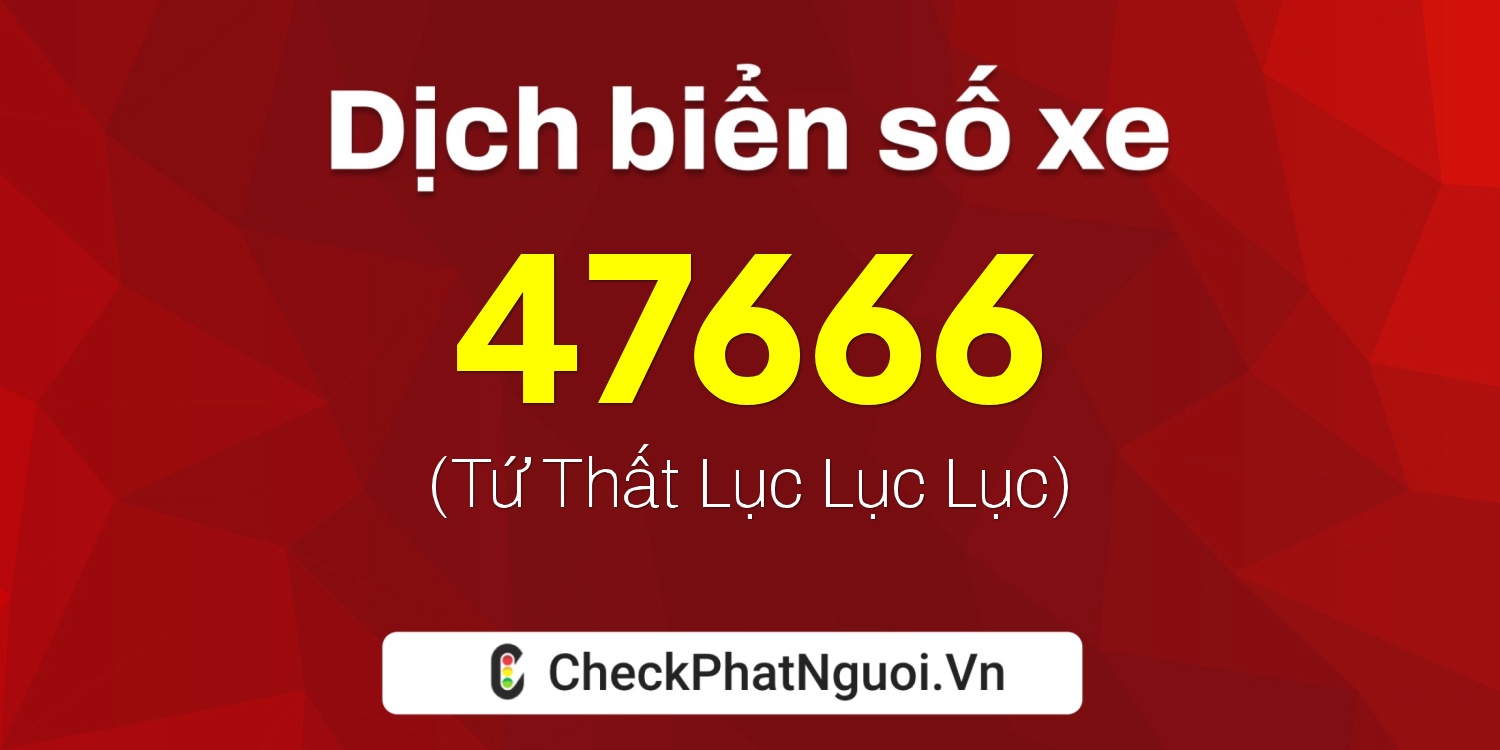 Dịch ý nghĩa <b>biển số xe 68G1-47666</b> tại website checkphatnguoi.vn