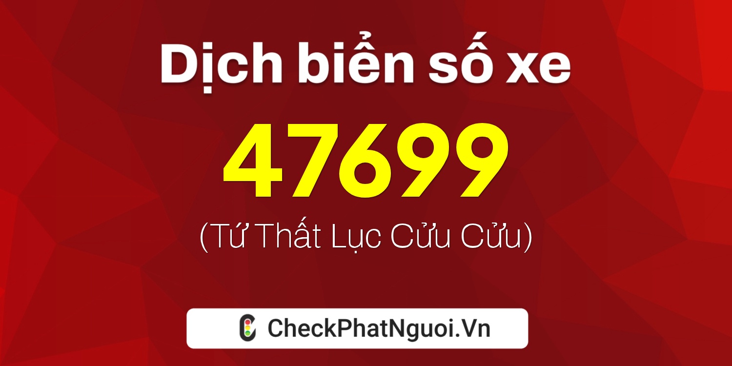 Dịch ý nghĩa <b>biển số xe 62K1-47699</b> tại website checkphatnguoi.vn