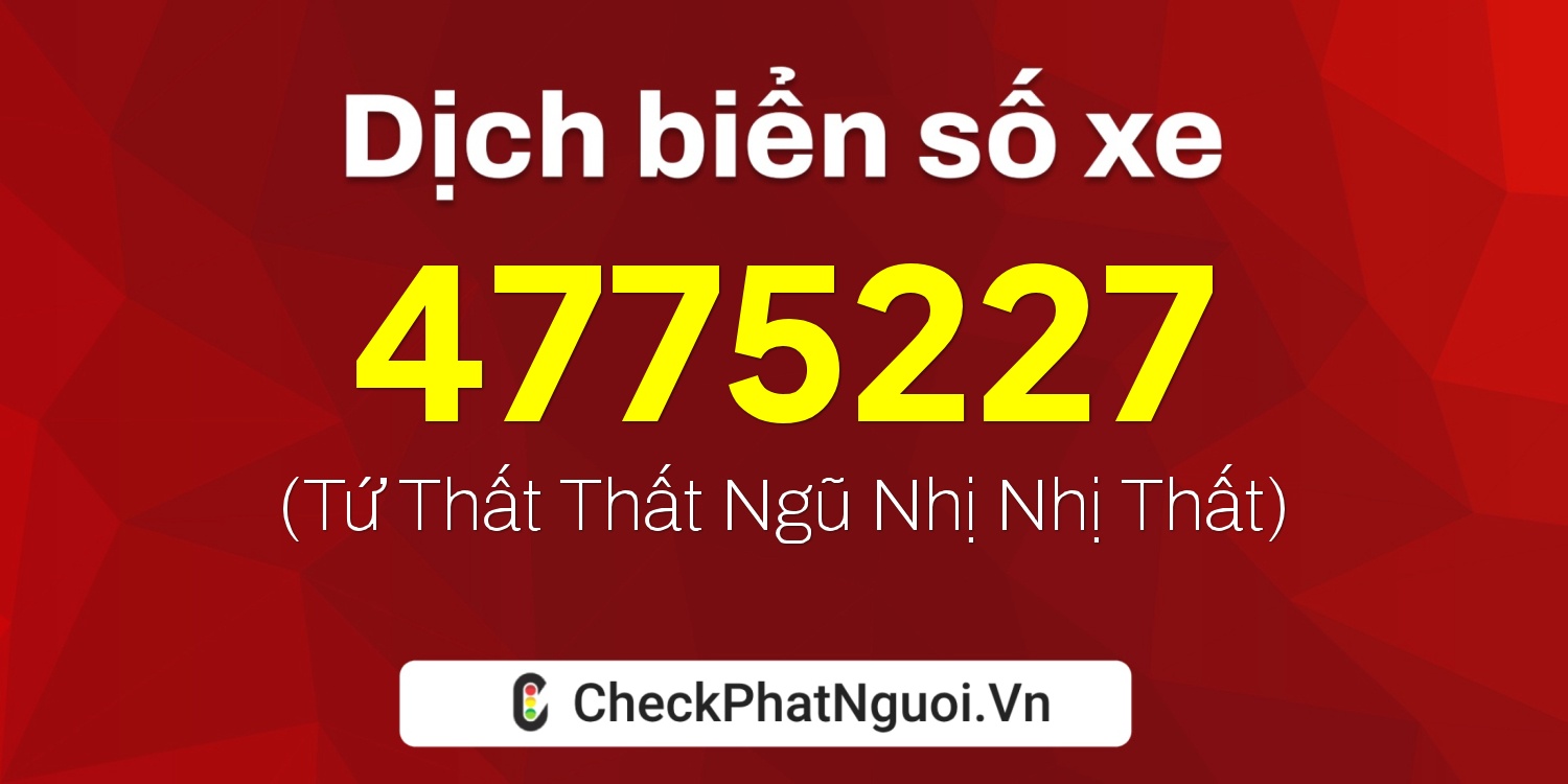 Dịch ý nghĩa <b>biển số xe 4775227</b> tại website checkphatnguoi.vn