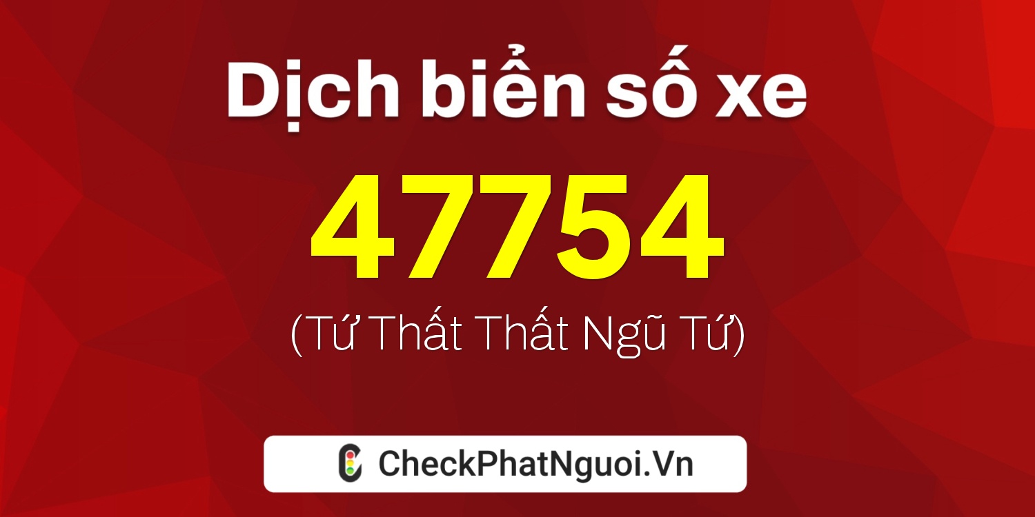 Dịch ý nghĩa <b>biển số xe 19A-47754</b> tại website checkphatnguoi.vn
