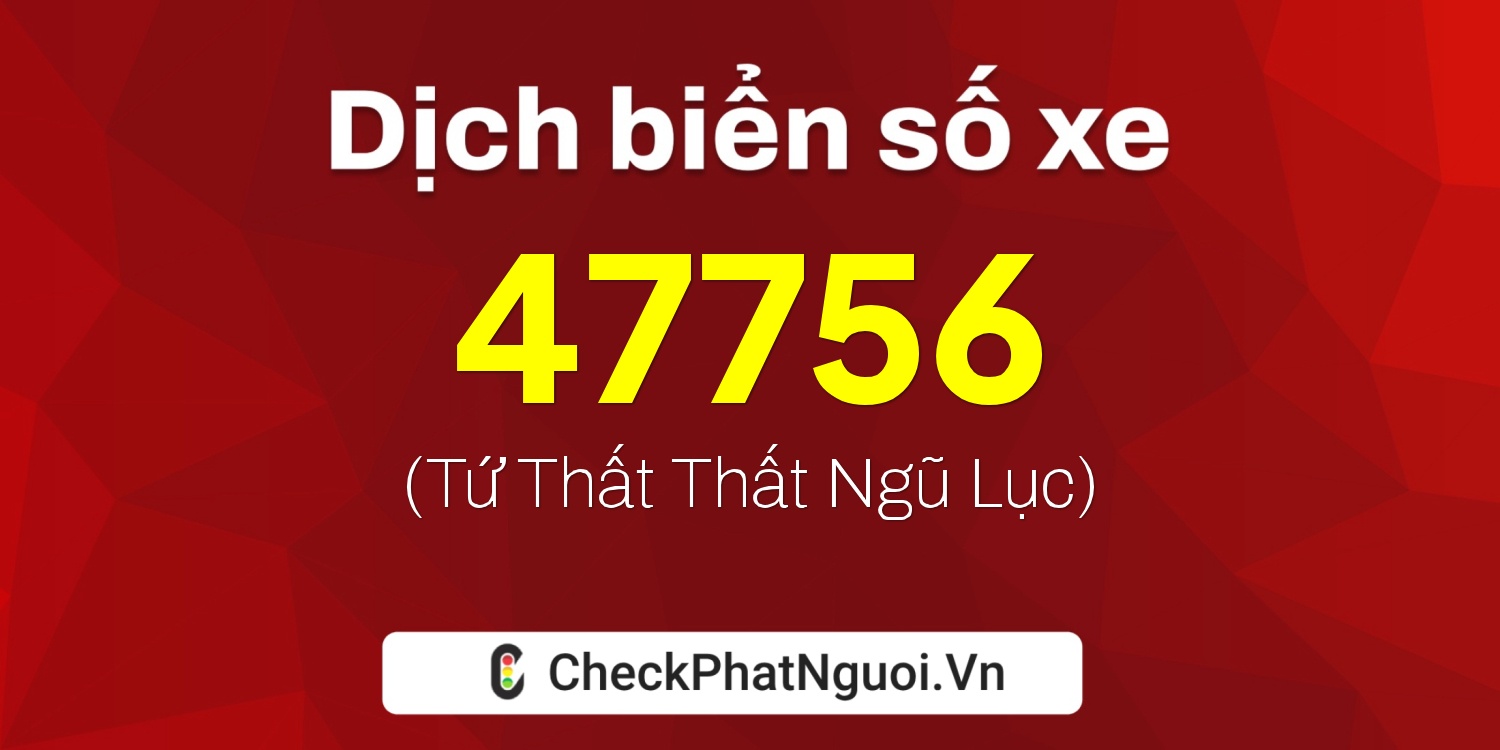 Dịch ý nghĩa <b>biển số xe 84E1-47756</b> tại website checkphatnguoi.vn