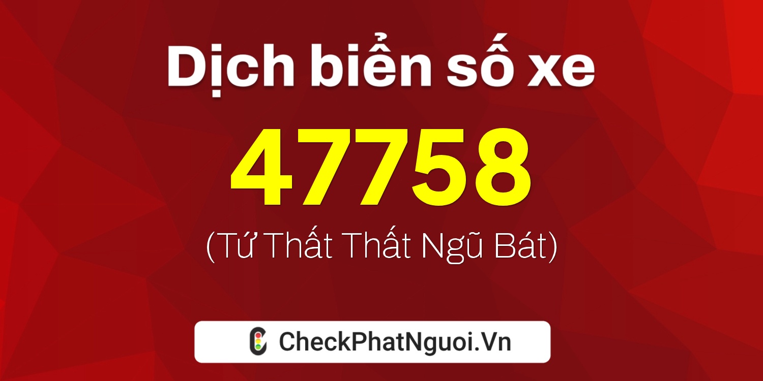 Dịch ý nghĩa <b>biển số xe 17A-47758</b> tại website checkphatnguoi.vn