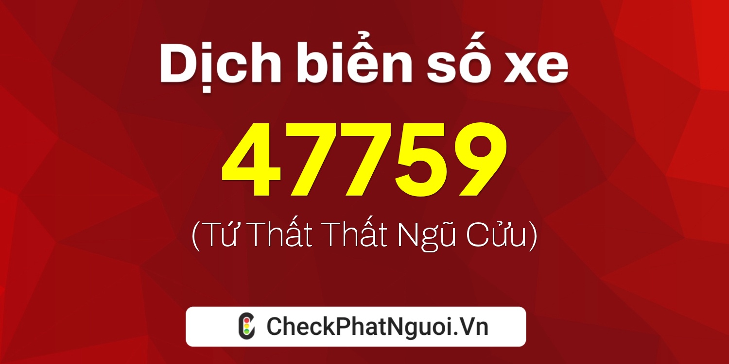 Dịch ý nghĩa <b>biển số xe 17A-47759</b> tại website checkphatnguoi.vn
