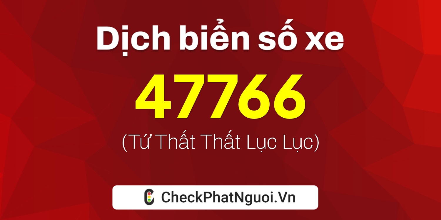 Dịch ý nghĩa <b>biển số xe 19A-47766</b> tại website checkphatnguoi.vn