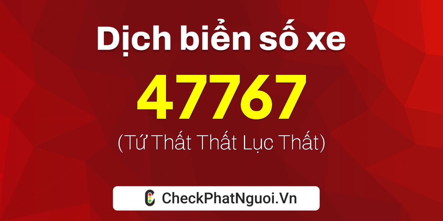 Dịch ý nghĩa <b>biển số xe 36K-47767</b> tại website checkphatnguoi.vn
