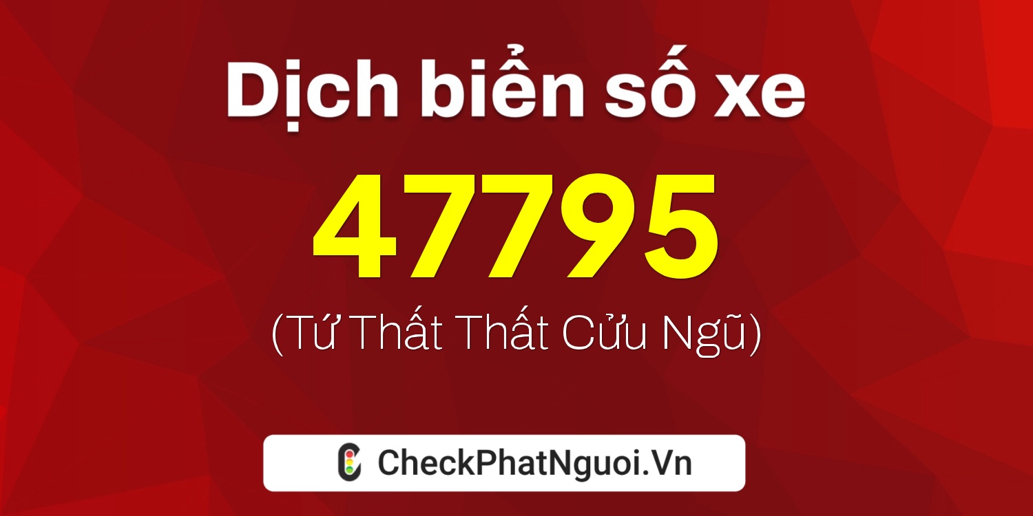 Dịch ý nghĩa <b>biển số xe 35B1-47795</b> tại website checkphatnguoi.vn