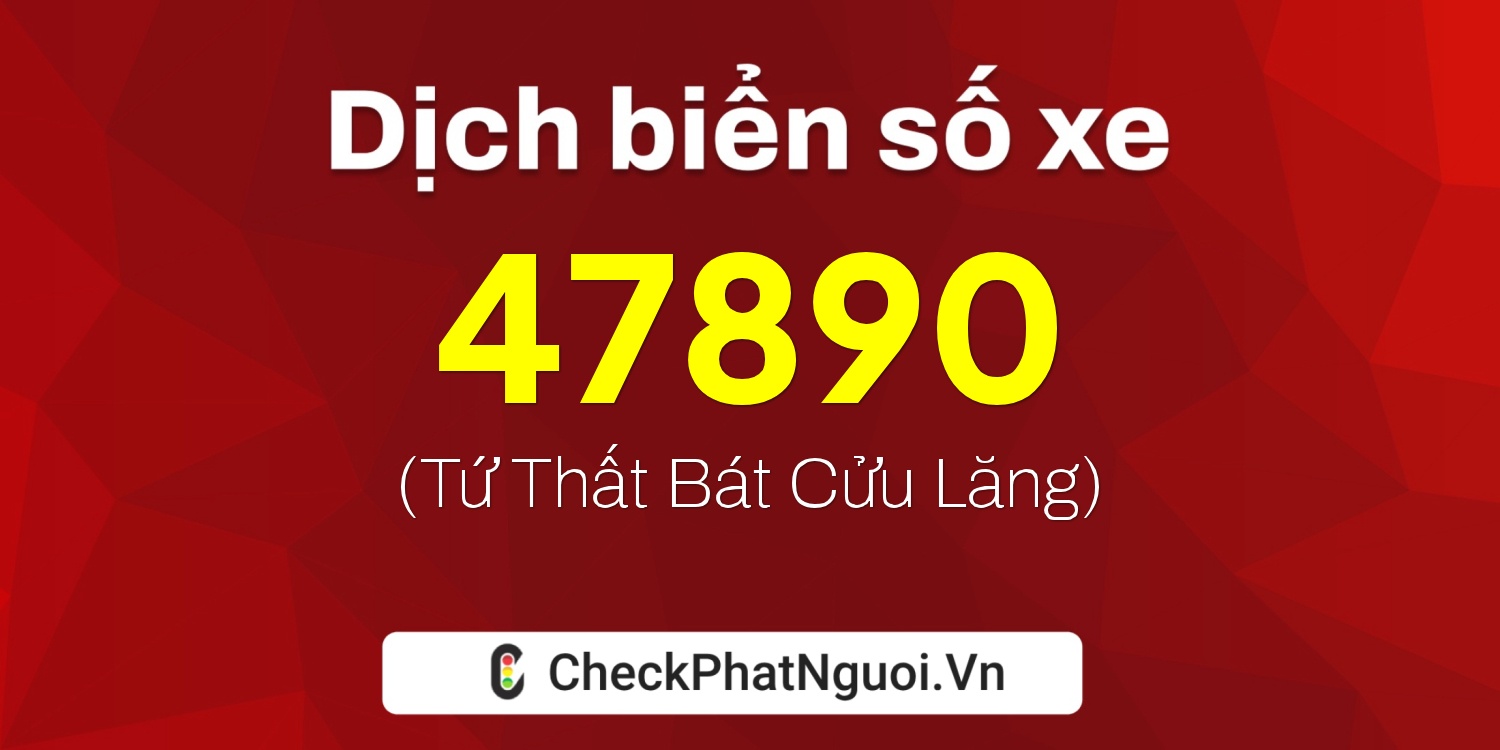 Dịch ý nghĩa <b>biển số xe 49B1-47890</b> tại website checkphatnguoi.vn