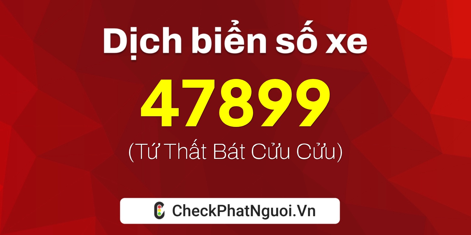 Dịch ý nghĩa <b>biển số xe 14U1-47899</b> tại website checkphatnguoi.vn