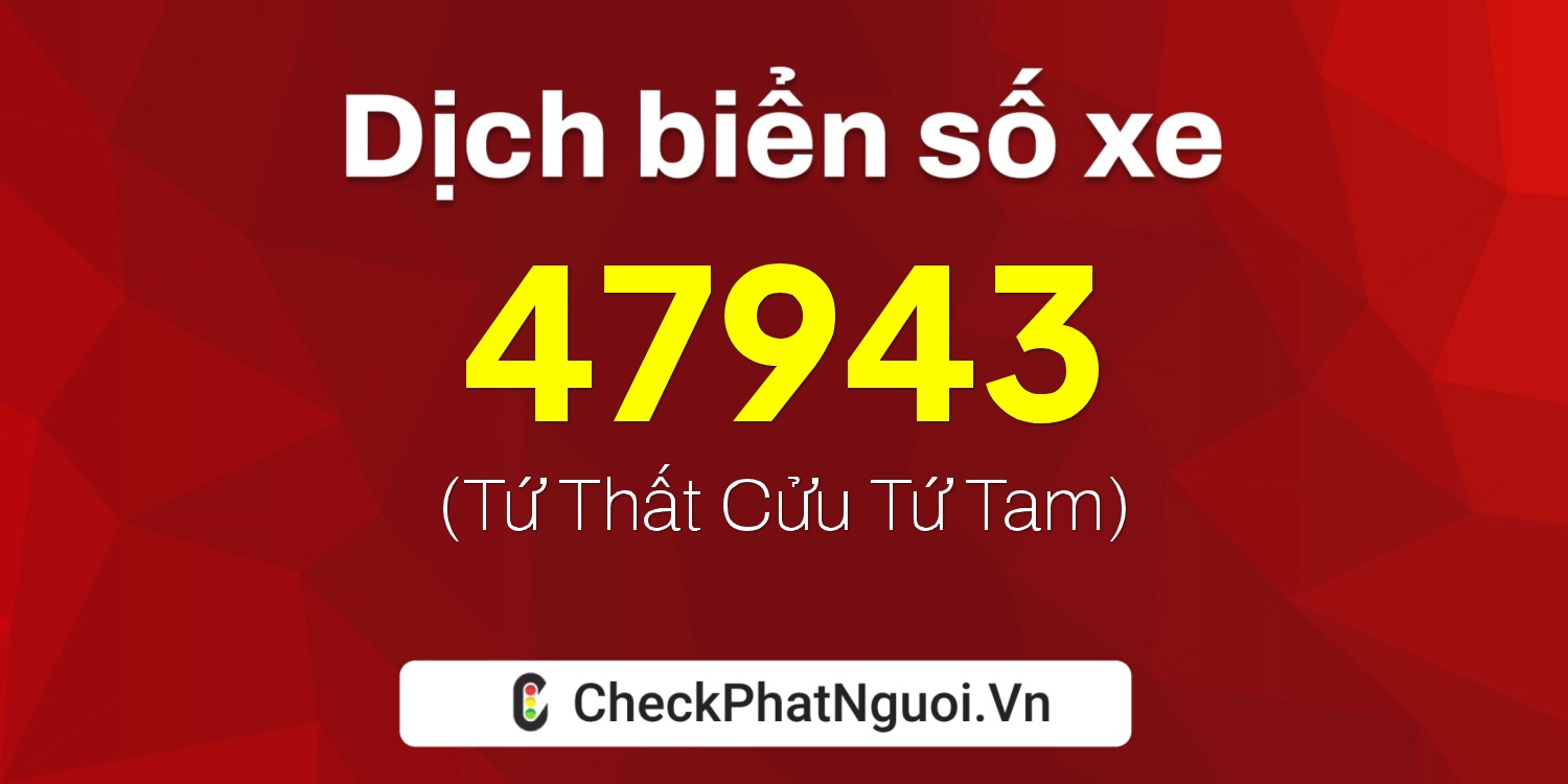 Dịch ý nghĩa <b>biển số xe 30A-47943</b> tại website checkphatnguoi.vn