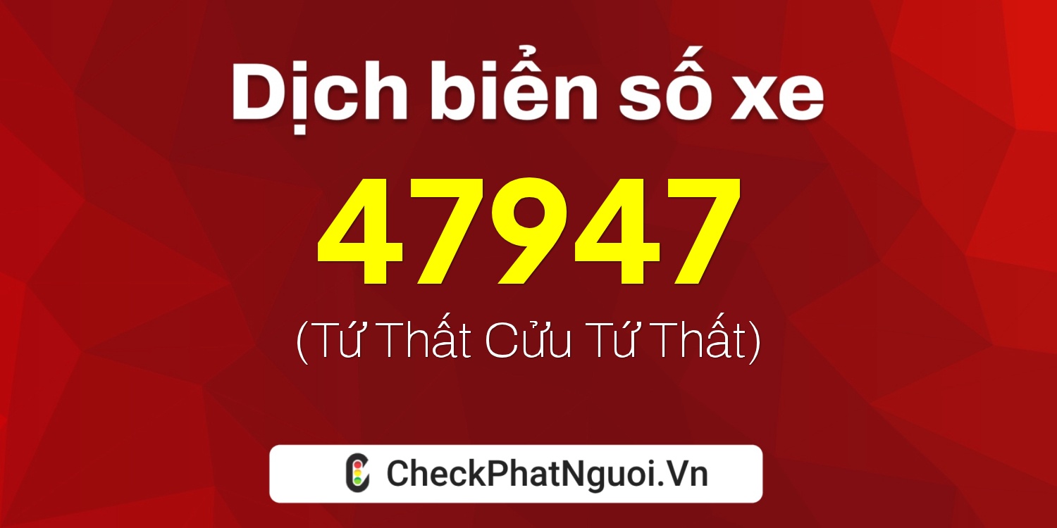 Dịch ý nghĩa <b>biển số xe 70A-47947</b> tại website checkphatnguoi.vn