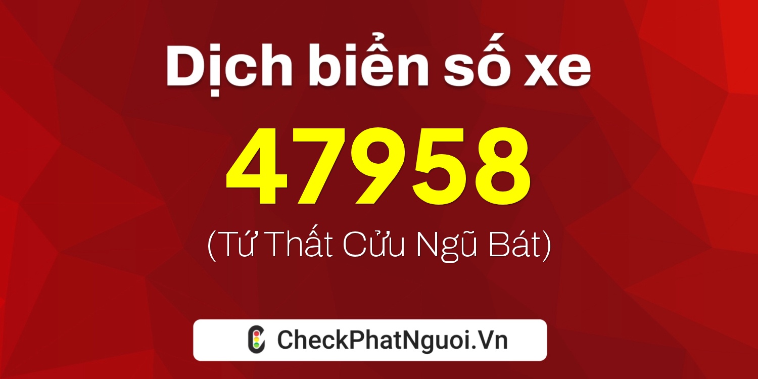 Dịch ý nghĩa <b>biển số xe 37C-47958</b> tại website checkphatnguoi.vn