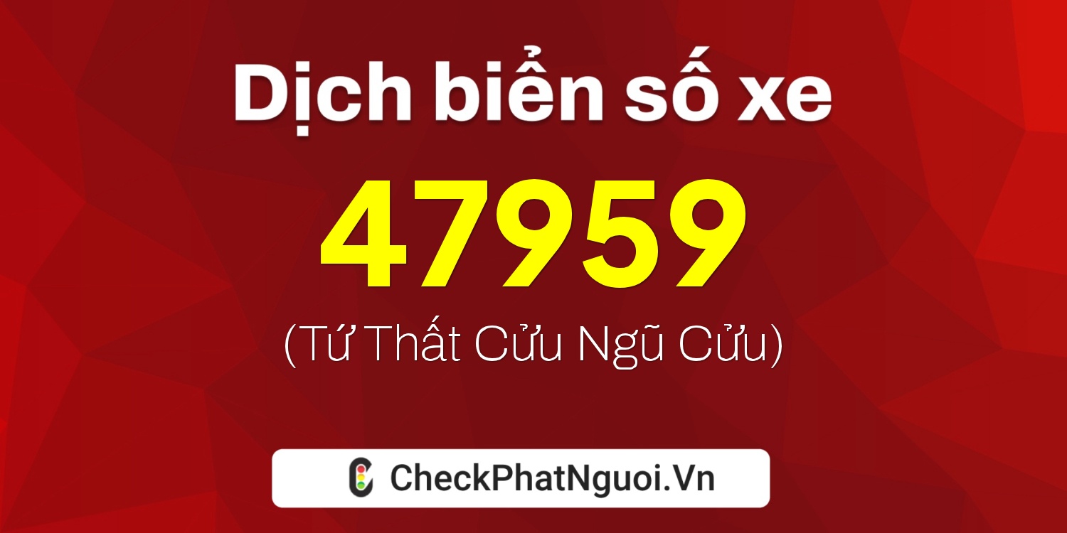 Dịch ý nghĩa <b>biển số xe 60AA-47959</b> tại website checkphatnguoi.vn