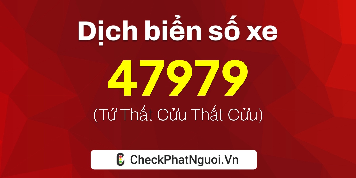 Dịch ý nghĩa <b>biển số xe 15A-47979</b> tại website checkphatnguoi.vn