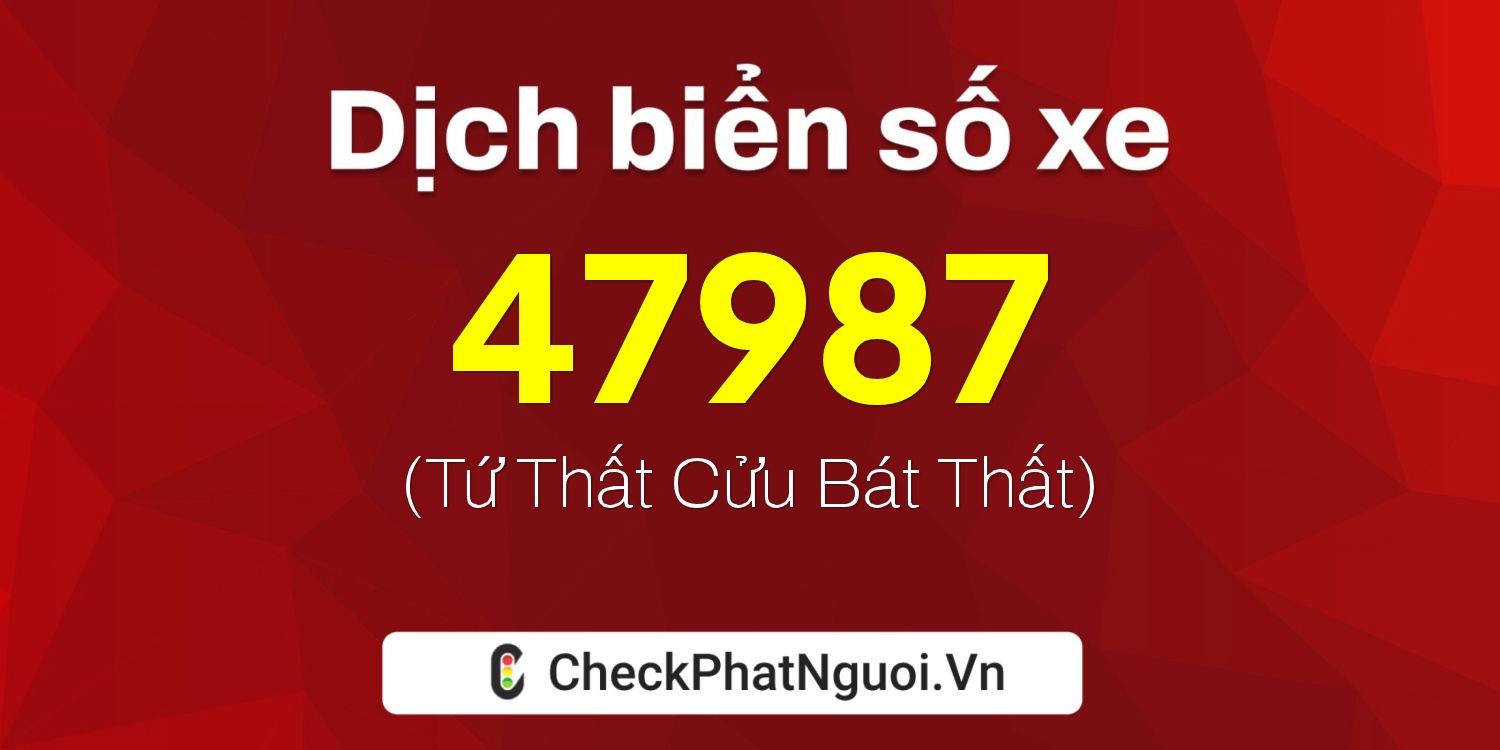 Dịch ý nghĩa <b>biển số xe 51H-47987</b> tại website checkphatnguoi.vn