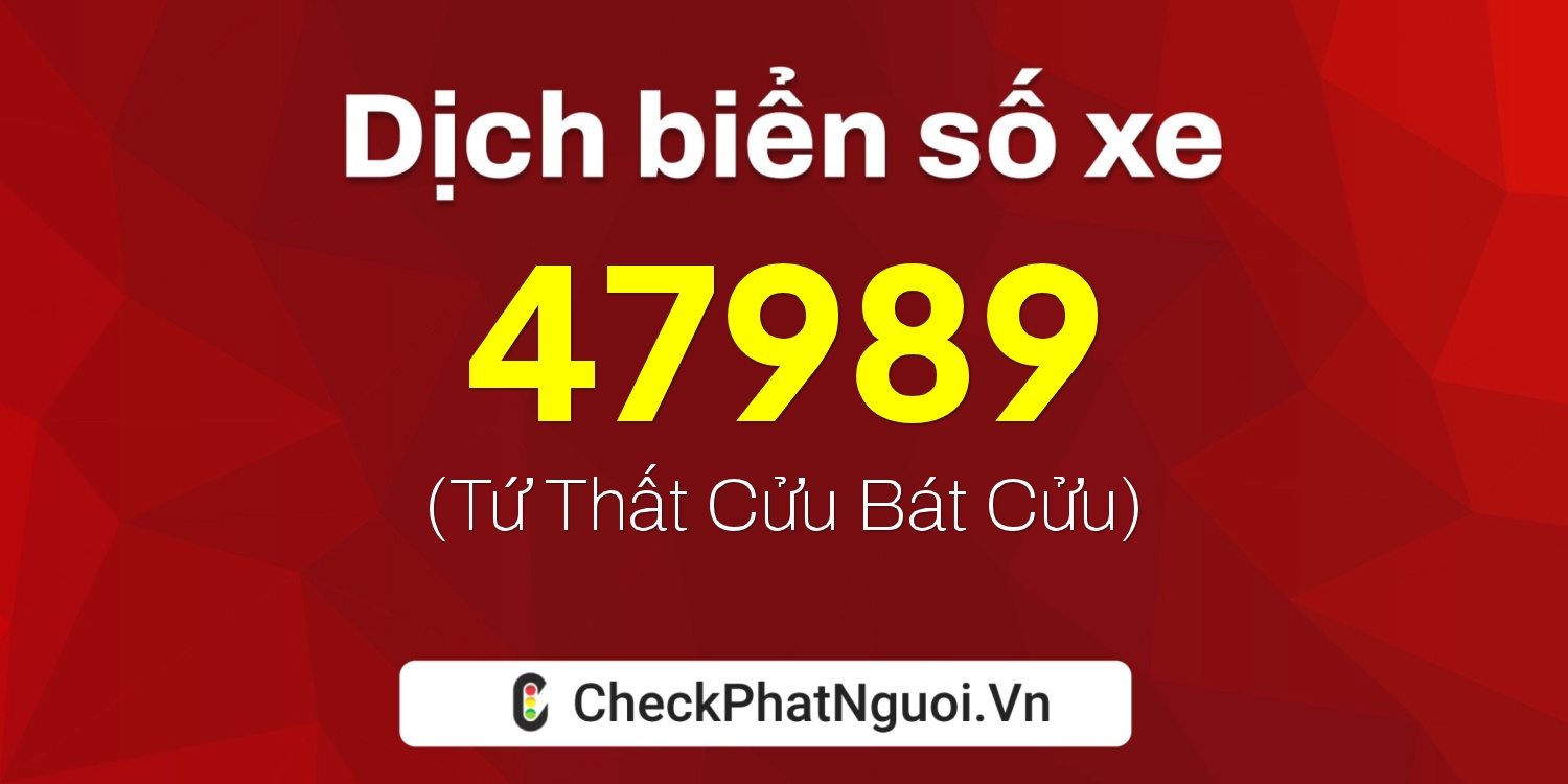 Dịch ý nghĩa <b>biển số xe 15A-47989</b> tại website checkphatnguoi.vn