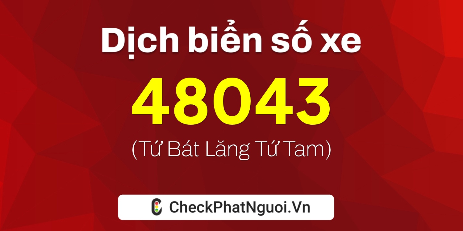 Dịch ý nghĩa <b>biển số xe 70A-48043</b> tại website checkphatnguoi.vn