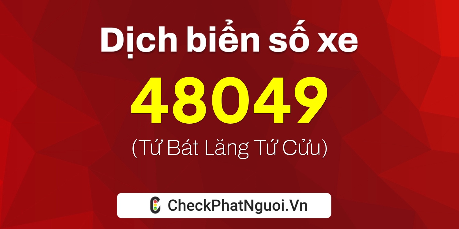 Dịch ý nghĩa <b>biển số xe 37K-48049</b> tại website checkphatnguoi.vn