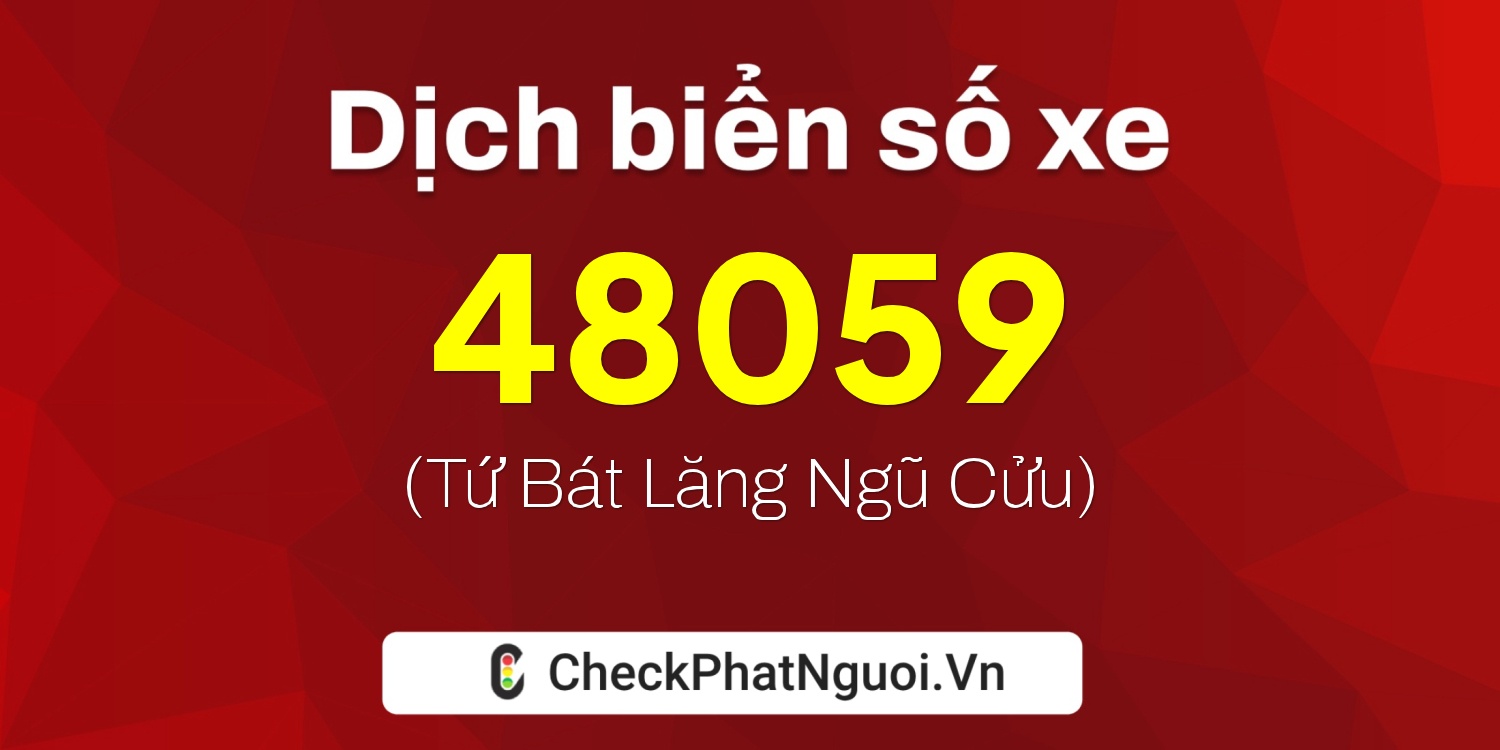 Dịch ý nghĩa <b>biển số xe 99E1-48059</b> tại website checkphatnguoi.vn