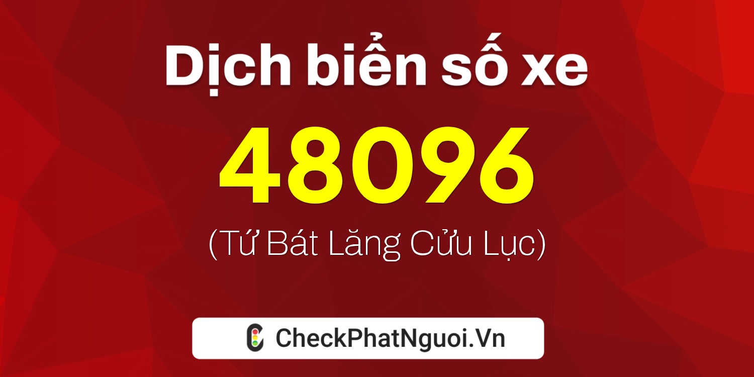 Dịch ý nghĩa <b>biển số xe 18A-48096</b> tại website checkphatnguoi.vn