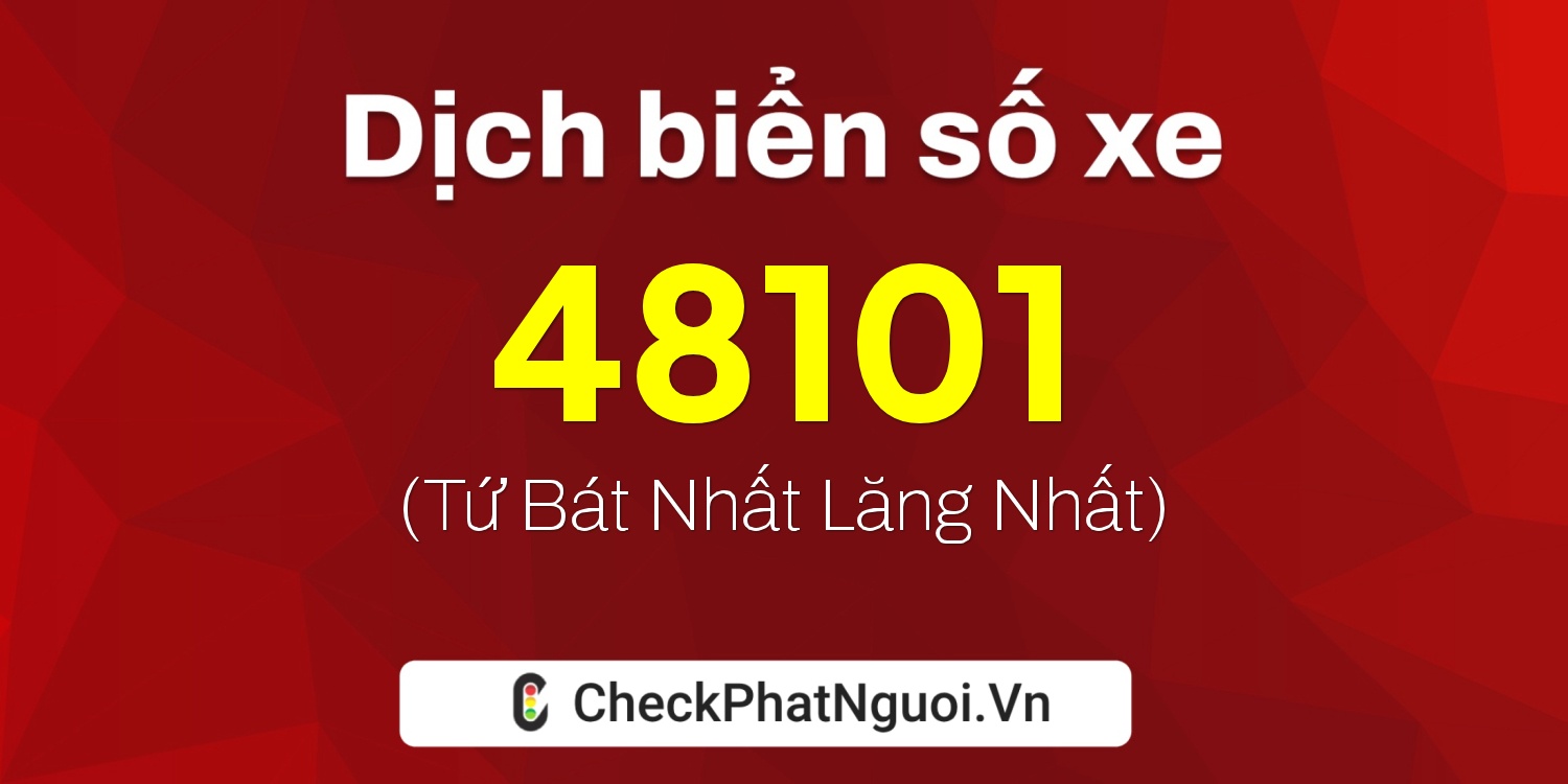 Dịch ý nghĩa <b>biển số xe 30G-48101</b> tại website checkphatnguoi.vn
