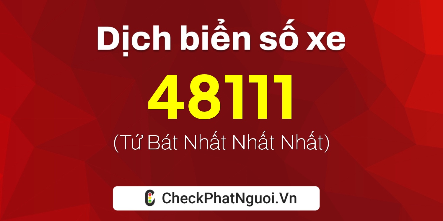 Dịch ý nghĩa <b>biển số xe 14B-48111</b> tại website checkphatnguoi.vn