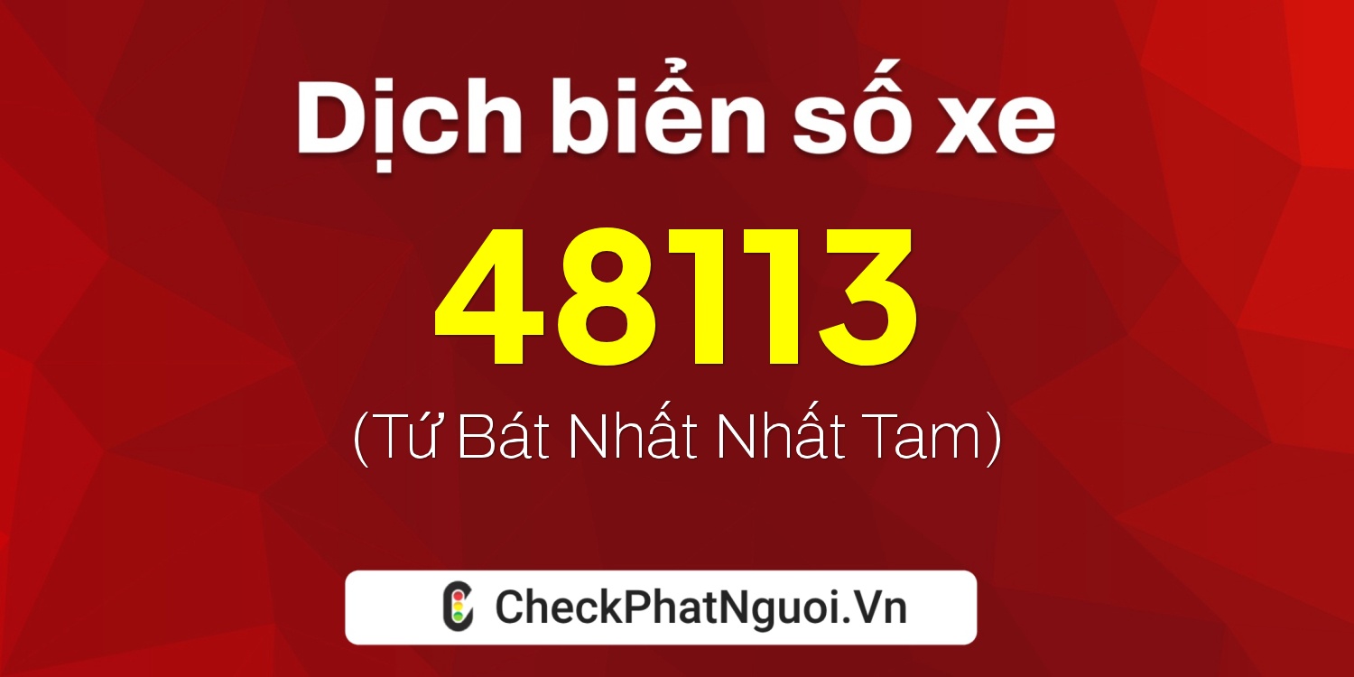 Dịch ý nghĩa <b>biển số xe 67B2-48113</b> tại website checkphatnguoi.vn