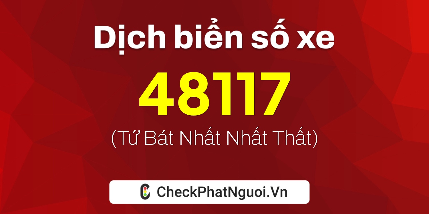 Dịch ý nghĩa <b>biển số xe 51H-48117</b> tại website checkphatnguoi.vn