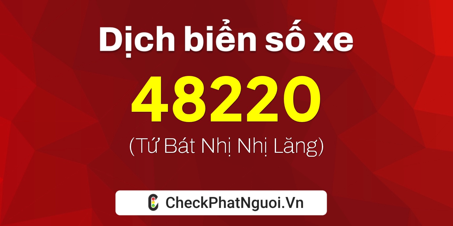 Dịch ý nghĩa <b>biển số xe 60F3-48220</b> tại website checkphatnguoi.vn