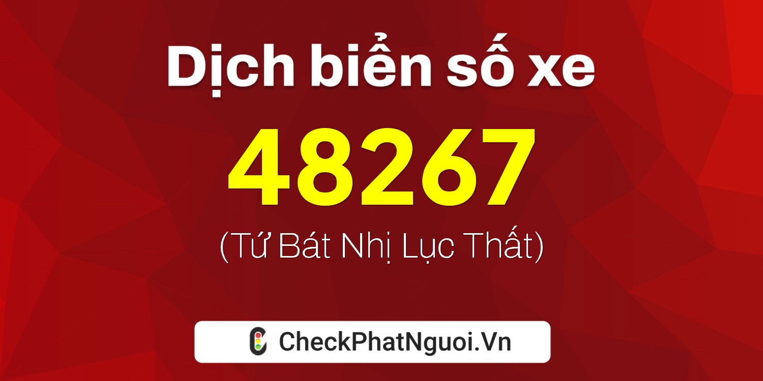 Dịch ý nghĩa <b>biển số xe 99A-48267</b> tại website checkphatnguoi.vn