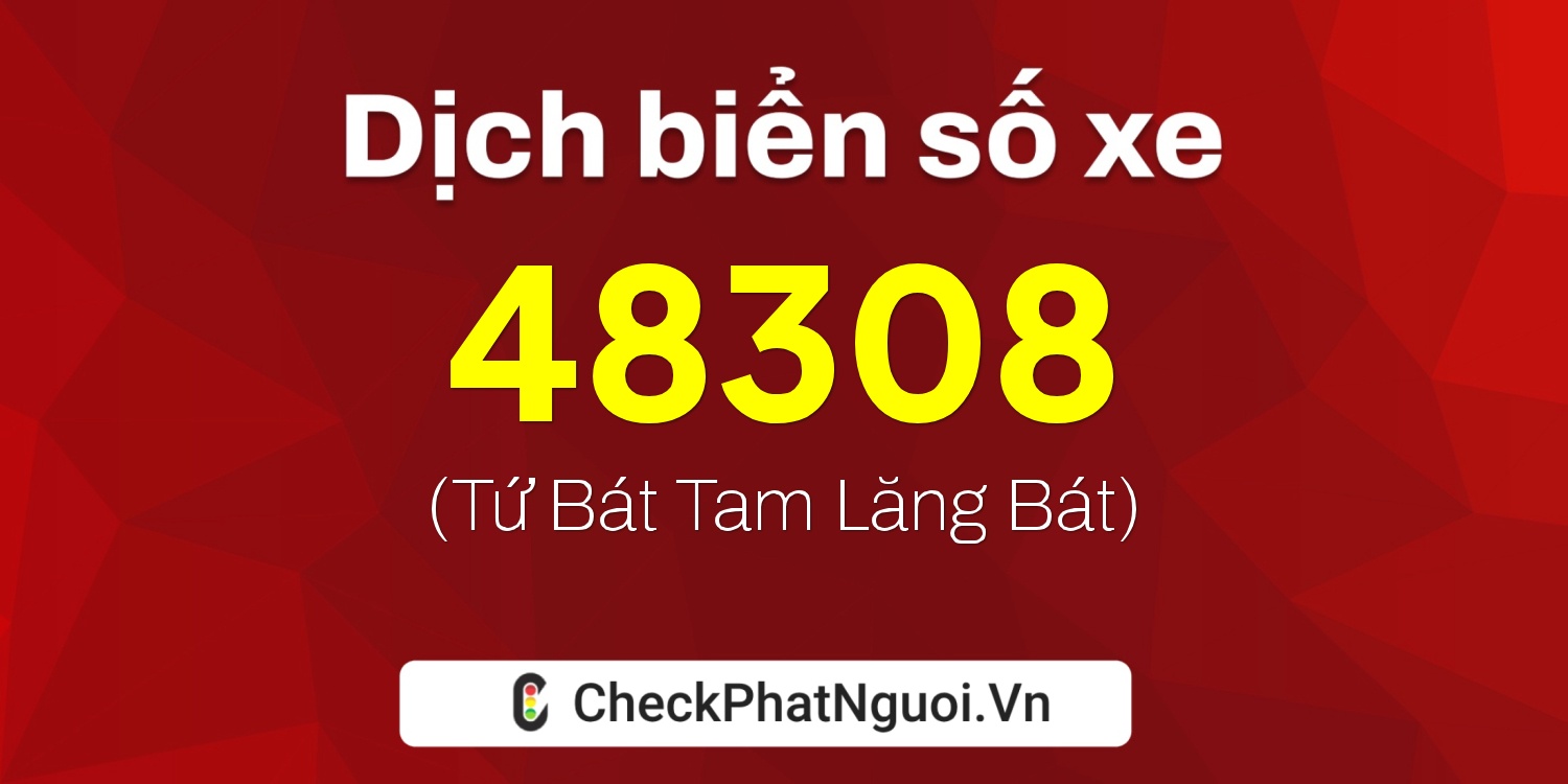 Dịch ý nghĩa <b>biển số xe 48308</b> tại website checkphatnguoi.vn