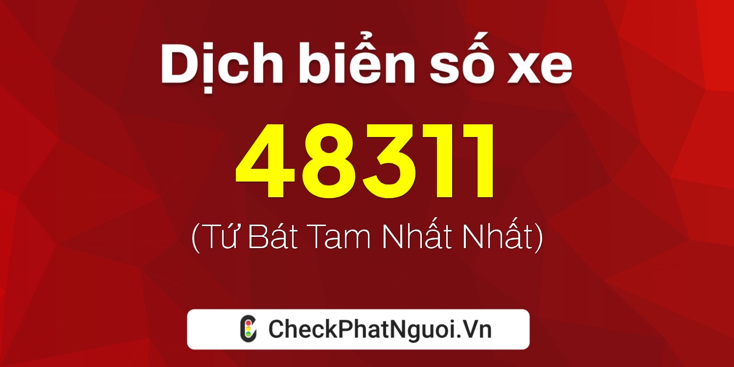 Dịch ý nghĩa <b>biển số xe 61K-48311</b> tại website checkphatnguoi.vn