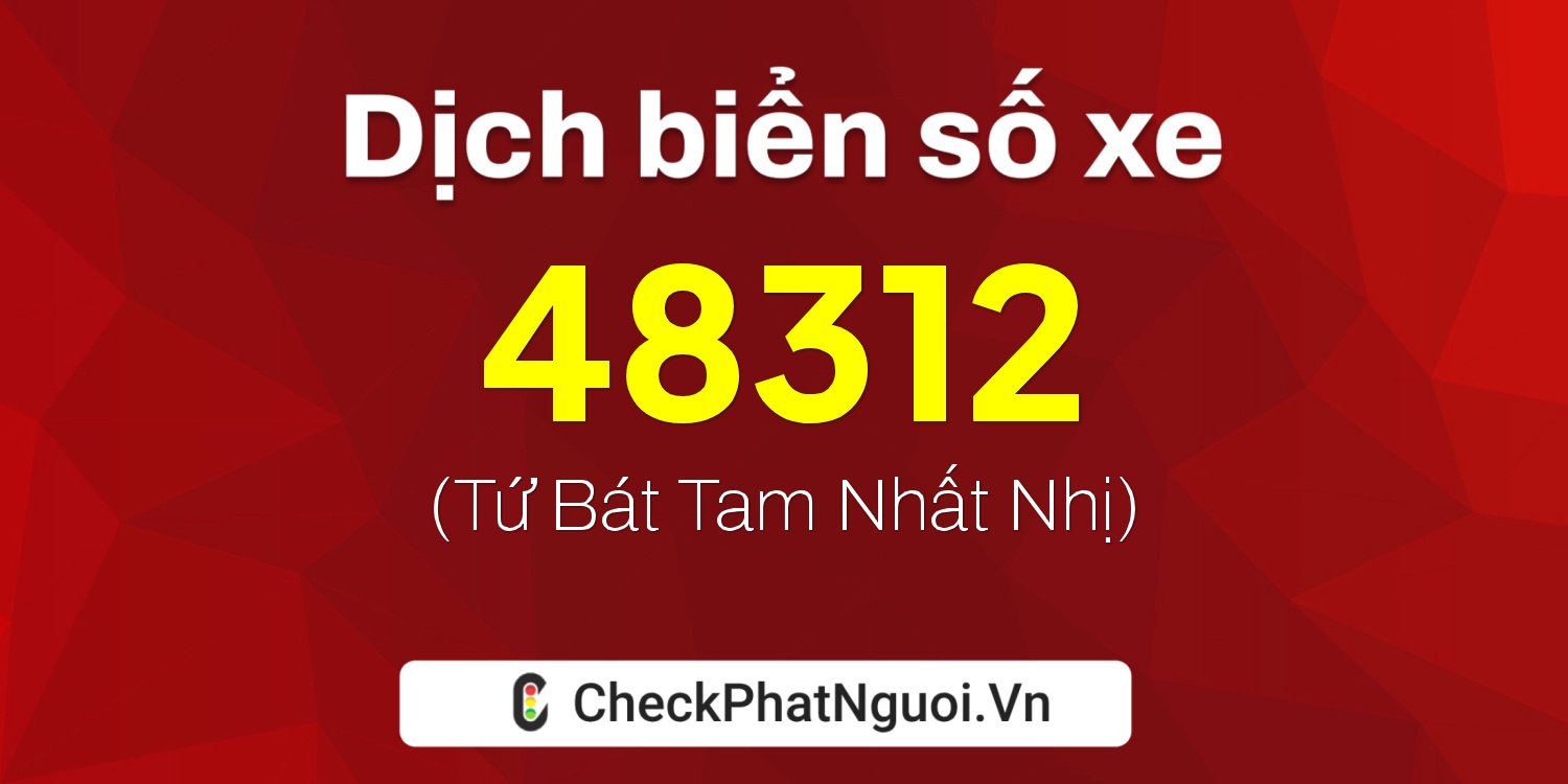 Dịch ý nghĩa <b>biển số xe 50H-48312</b> tại website checkphatnguoi.vn