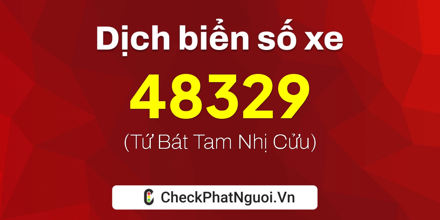 Dịch ý nghĩa <b>biển số xe 73H1-48329</b> tại website checkphatnguoi.vn