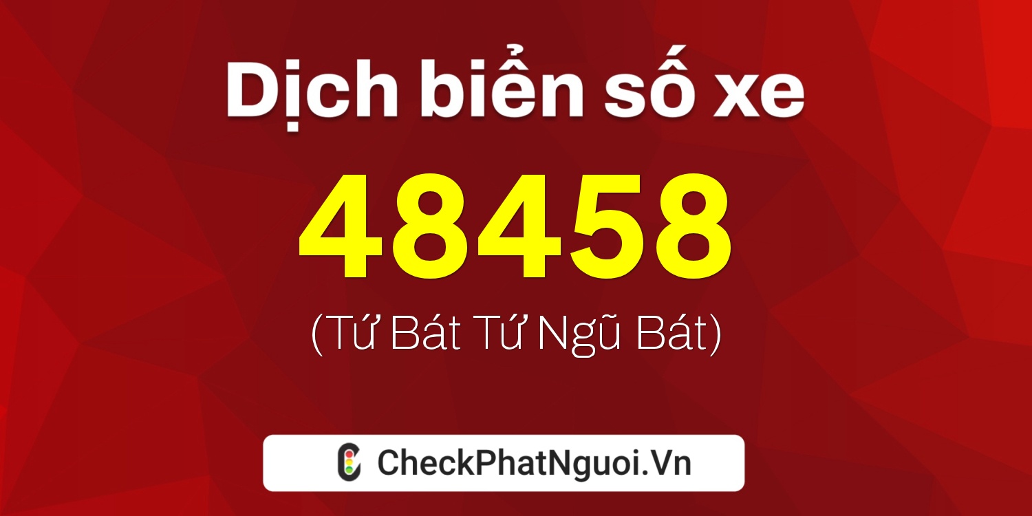 Dịch ý nghĩa <b>biển số xe 49A-48458</b> tại website checkphatnguoi.vn