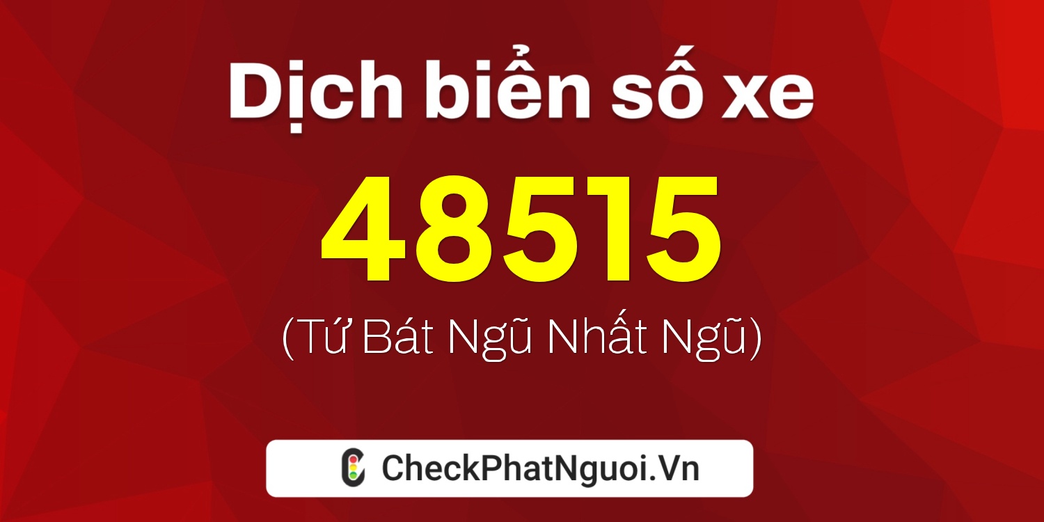 Dịch ý nghĩa <b>biển số xe 30H-48515</b> tại website checkphatnguoi.vn