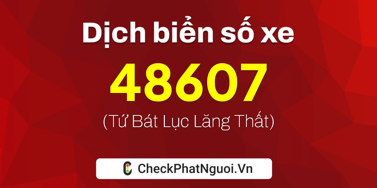 Dịch ý nghĩa <b>biển số xe 17B6-48607</b> tại website checkphatnguoi.vn