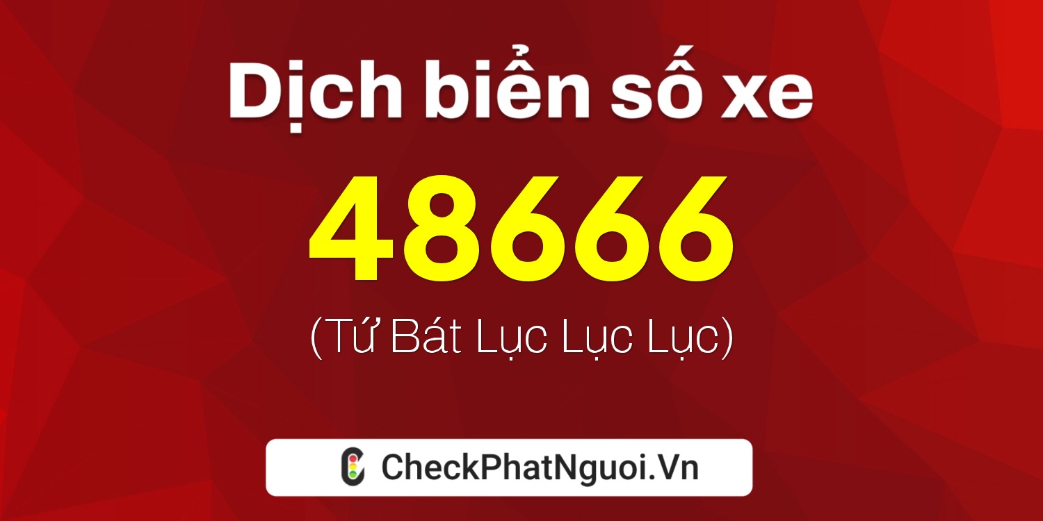 Dịch ý nghĩa <b>biển số xe 20A-48666</b> tại website checkphatnguoi.vn
