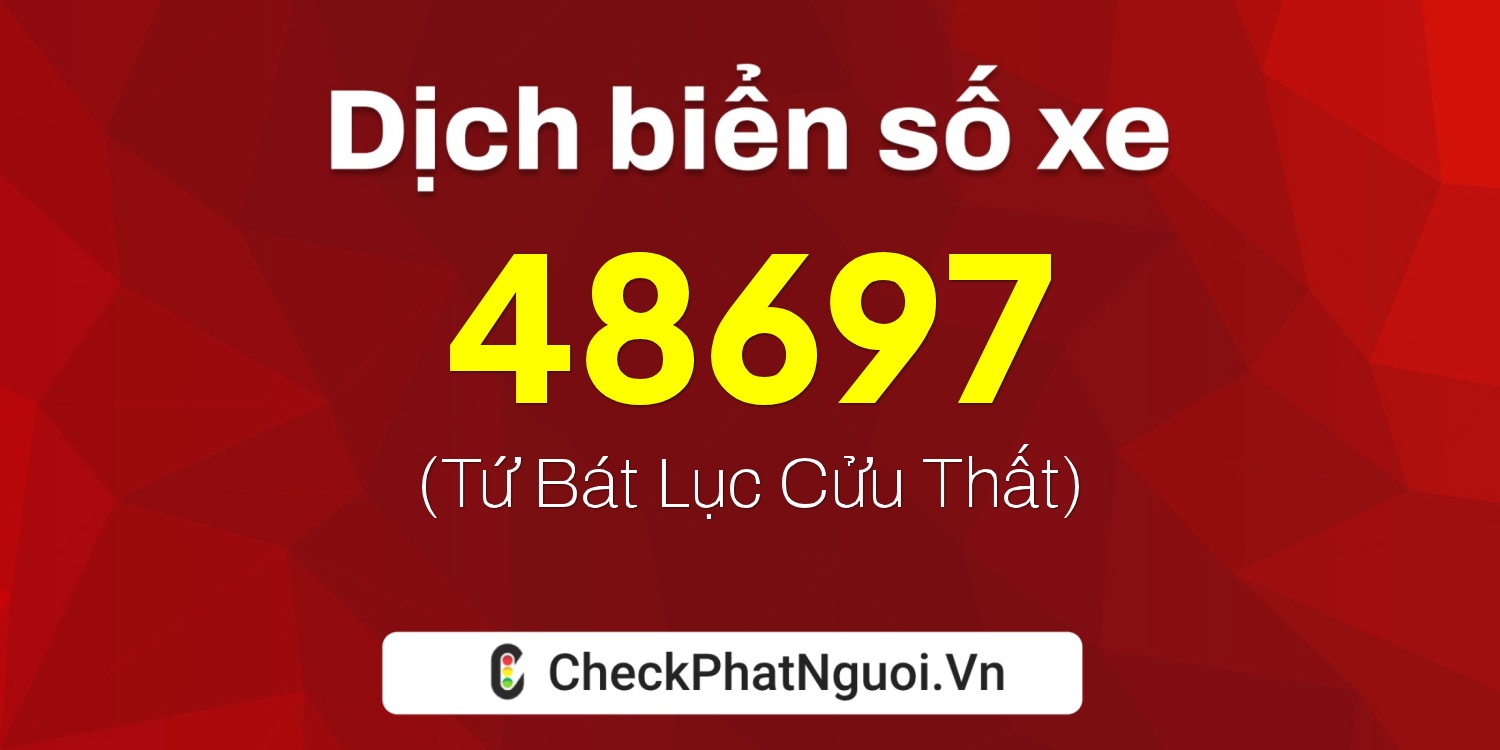 Dịch ý nghĩa <b>biển số xe 48697</b> tại website checkphatnguoi.vn