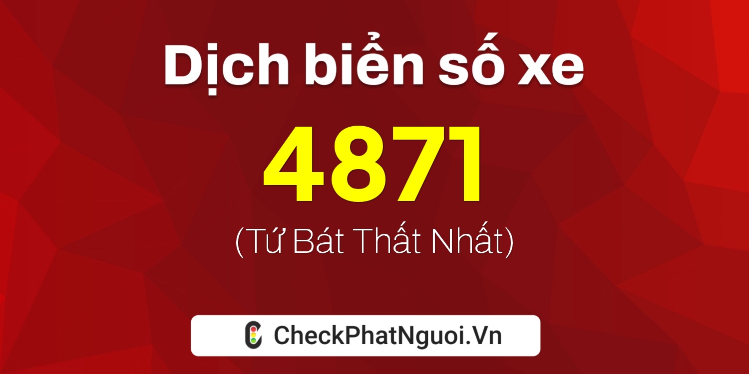 Dịch ý nghĩa <b>biển số xe 76F-4871</b> tại website checkphatnguoi.vn