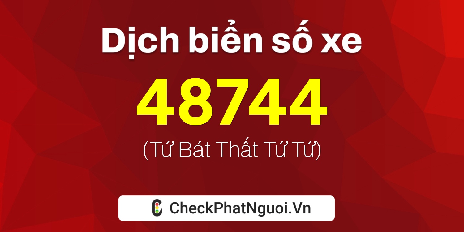 Dịch ý nghĩa <b>biển số xe 17A-48744</b> tại website checkphatnguoi.vn