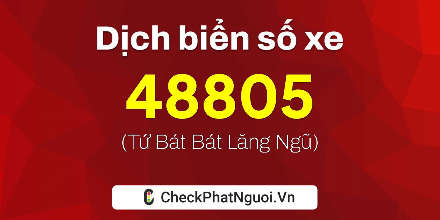 Dịch ý nghĩa <b>biển số xe 72A-48805</b> tại website checkphatnguoi.vn