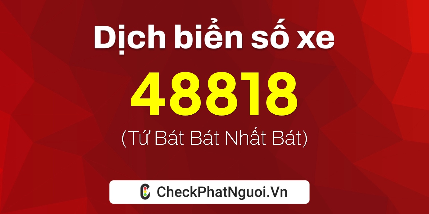 Dịch ý nghĩa <b>biển số xe 30G-48818</b> tại website checkphatnguoi.vn